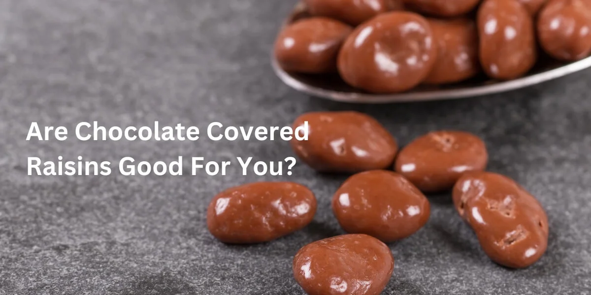 Are Chocolate Covered Raisins Good For You?